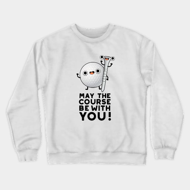 May The Course Be With You Cute Golf Pun Crewneck Sweatshirt by punnybone